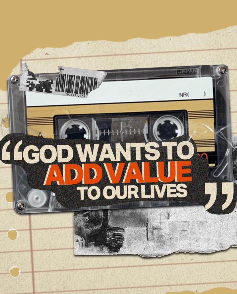 God wants to add value to our lives
