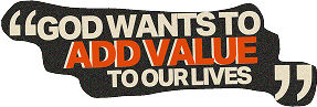 God Wants To Add Value To Our Life