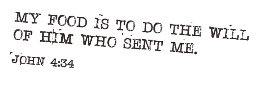 My food is to do the will of Him who sent Me. John 4:34