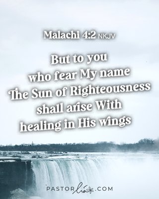 But to you who fear My name The Sun of Righteousness shall arise With healing in His wings. Malachi 4:2 New King James Version.