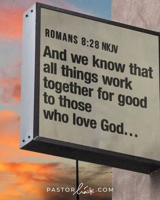 And we know that all things work together for good to those who love God. Romans 8:28 New King James Version.